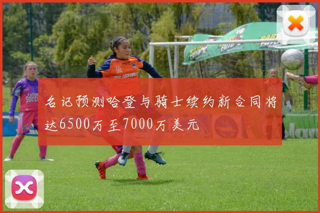 名记预测哈登与骑士续约新合同将达6500万至7000万美元